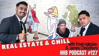 Real Estate & Chill with James Choudhury & Kevin Iglesias // HHB Podcast #127