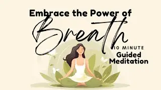 Embrace the Power of Breath 10 Minute Guided Meditation | Daily Meditation