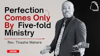 Perfection Comes Only By Five-fold Ministry - Rev. Tinashe Mahere