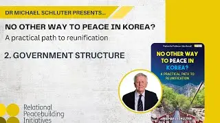 Part 2 Government Structure | Dr Michael Schluter | NO OTHER WAY TO PEACE IN KOREA?