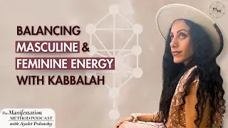 Ep. 132 - Balancing Masculine & Feminine Energy with Kabbalah