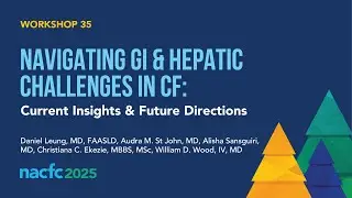 NACFC 2025 | W35: Navigating GI & Hepatic Challenges in CF: Current Insights & Future Directions