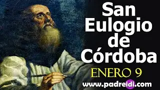 Enero 9, el santo del d&iacute;a, San Eulogio de C&oacute;rdoba, un faro en el horizonte, historias de un santo