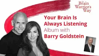 Your Brain Is Always Listening Album With Barry Goldstein - The Brain Warrior's Way Podcast