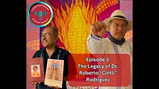 Episode 3 The Legacy of Dr Roberto Cintli Rodriguez