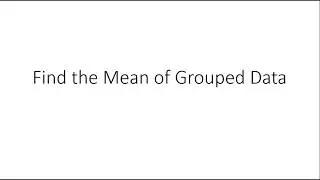 How to Find Mean of Grouped Data