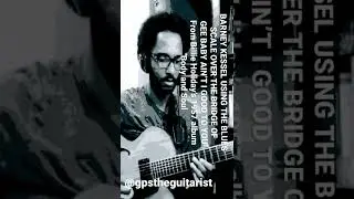 BARNEY KESSEL USING THE BLUES SCALE OVER THE BRIDGE OF GEE BABY AIN&rsquo;T I GOOD TO YOU