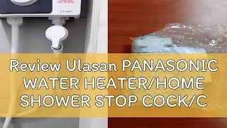 Review Ulasan PANASONIC WATER HEATER/HOME SHOWER STOP COCK/CONTROL VALVE/INLET FILTER BODY ASS'Y