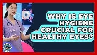 Why Is Eye Hygiene Crucial For Healthy Eyes? | Eye Health Experts News