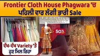 Frontier Cloth House Phagwara 'ਚ ਪਹਿਲੀ ਵਾਰ ਲੱਗੀ ਭਾਰੀ Saleਵੱਖ-ਵੱਖ Variety 'ਤੇ ਹੁਣ ਮਿਲ ਰਿਹਾ 50% OFF