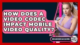 How Does A Video Codec Impact Mobile Video Quality? - Video And Design Saas Solutions