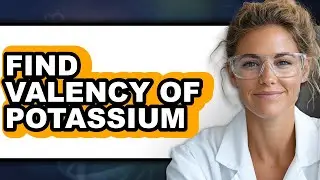 How to Find Valency of Potassium (Only Way)