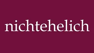 How to Pronounce ''nichtehelich'' (illegitimate) Correctly in German
