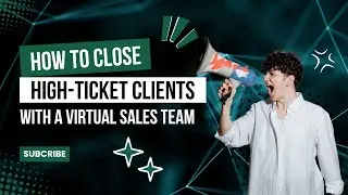 How to Close High Ticket Clients with a Virtual Sales Team