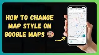 How to Change Map Style on Google Maps 🎨 [New 2026 Update]