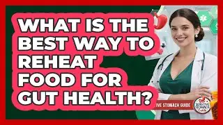 What Is The Best Way To Reheat Food For Gut Health?