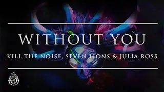 Kill The Noise, Seven Lions & Julia Ross - Without You | Ophelia Records