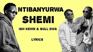 NTIBANYURWA by Shemi ft bull dog & Ish kevin