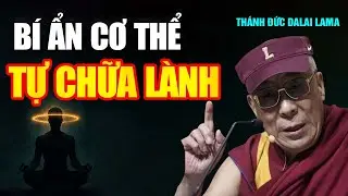 BÍ ẨN CƠ THỂ TỰ CHỮA LÀNH Như Thế Nào? Thánh Đức Đạt Lai Lạt Ma khai ngộ.