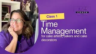 Time Management Class for cake artists, cake decorators and bakers ( Class 1)
