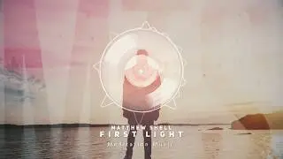Full LP: First Light (Meditation & Relaxation Mix) by Matthew Shell [Soothing Jazz, Continuous-Play]