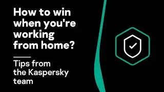 How to win when you're working from home? Tips from the Kaspersky team