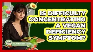 Is Difficulty Concentrating A Vegan Deficiency Symptom?