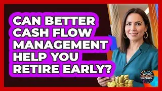 Can Better Cash Flow Management Help You Retire Early? - Latino Finance Experts