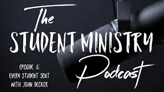 Every Student Sent with John Decker (The Student Ministry Podcast)