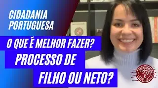 Processo de nacionalidade portuguesa de FILHO ou NETO? O que é melhor fazer quando o filho está vivo