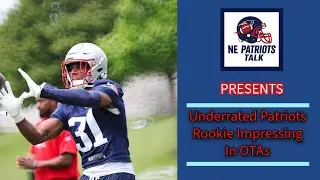 NE Patriots Talk: Discussing Underrated Patriots Rookie Impressing at OTAS + Film Review