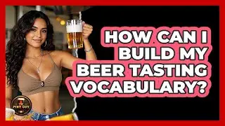 How Can I Build My Beer Tasting Vocabulary?