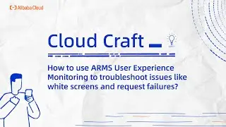 Alibaba Cloud Observability | How to use ARMS User Experience Monitoring to troubleshoot issues?