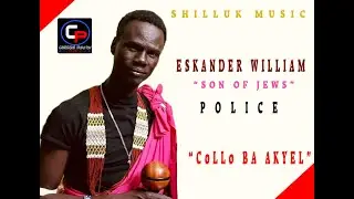 POLICE BY ESKANDER WILLIAM (SON OF JEWS) SHILLUK SONG