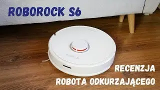 Roborock S6 - recenzja robota odkurzającego najnowszej generacji