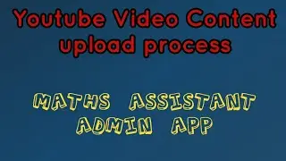 Youtube video content upload process Maths Assistant Admin APP