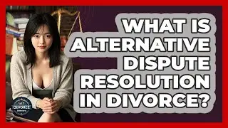 What Is Alternative Dispute Resolution In Divorce? - Get Divorce Answers