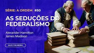 Hamilton e Madison: Entre a Representatividade e o Controle - As Sedu&ccedil;&otilde;es do Federalismo
