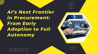 AI&rsquo;s Next Frontier​ in Procurement:​ From Early ​Adoption to Full ​Autonomy