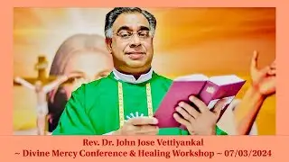 Rev. Dr. John Jose Vettiyankal - Divine Mercy Conference & Healing Workshop - 07/03/2024