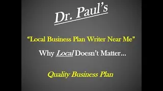 Local Business Plan Writer Near Me... Why Local Doesn't Matter Anymore | Dr. Paul Borosky, MBA.