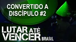 Programa Lutar até Vencer - CONVERTIDO a DISCÍPULO #2/4