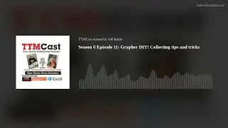 Season 6 Episode 11: Grapher DIY! Collecting tips and tricks