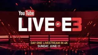 YouTube Live at E3: Begins Sunday, June 11 in 4K Ultra HD