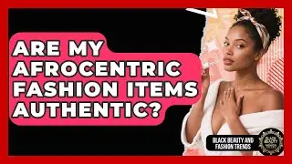Are My Afrocentric Fashion Items Authentic? - Black Beauty and Fashion Trends