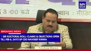 SIR Electoral Roll: Claims & Objections Open Till Feb 6, Says UP CEO Navdeep Rinwa | IMN India #news