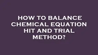How to balance chemical equation hit and trial method?