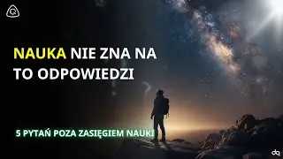 5 Pytań, na Które Nauka Nie Zna Odpowiedzi (I Dlaczego To Jest Piękne)