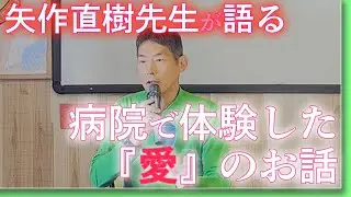 矢作直樹先生が語る病院で体験した『愛』のお話
