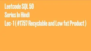 LeetCode SQL 50 &ndash; Lecture 1 (In Hindi) | LeetCode 1757 | Recyclable and Low Fat Products | SQL